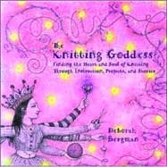 The Knitting Goddess Finding the Heart and Soul of Knitting Through Instruction