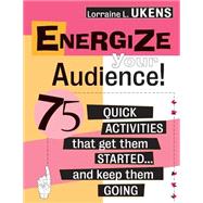 Energize Your Audience! 75 Quick Activities That Get Them Started . . . and Keep Them Going