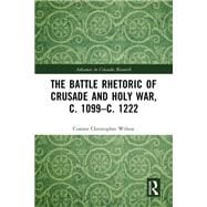 The Battle Rhetoric of Crusade and Holy War, c. 1099–c. 1222