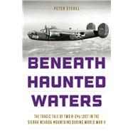 Beneath Haunted Waters The Tragic Tale of Two B-24s Lost in the Sierra Nevada Mountains during World War II