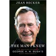 The Man I Knew The Amazing Story of George H. W. Bush's Post-Presidency