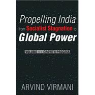 Propelling India from Socialist Stagnation to Global Power Volume 1: Growth Process