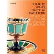 300 Jahre Wiener Porzellanmanufaktur / 300 Years of the Vienna Porcelain Manufactory
