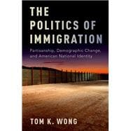 The Politics of Immigration Partisanship, Demographic Change, and American National Identity
