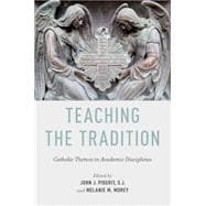 Teaching the Tradition Catholic Themes in Academic Disciplines