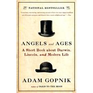 Angels and Ages Lincoln, Darwin, and the Birth of the Modern Age