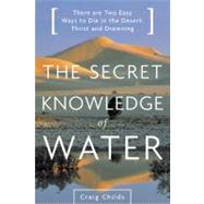 The Secret Knowledge of Water : There Are Two Easy Ways to Die in the Desert: Thirst and Drowning