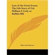Last of the Great Scouts the Life Story of Col. William F. Cody Buffalo Bill 1899