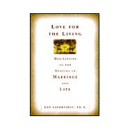 Love for the Living : Meditations on the Meaning of Marriage and Life