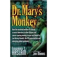 Dr. Mary's Monkey : How the Unsolved Murder of a Doctor, a Secret Laboratory in New Orleans and Cancer-Causing Monkey Viruses Are Linked to Lee Harvey Oswald, the JFK Assassination and Emerging Global Epidemics