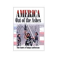America Out of the Ashes : True Stories of Courage and Heroism