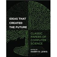 Ideas That Created the Future Classic Papers of Computer Science