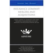 Insurance Company Mergers and Acquisitions : Leading Lawyers on Assembling a Deal Team, Navigating Challenges and Costs, and Managing the Regulatory Approval Process (Inside the Minds)