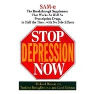 Stop Depression Now : SAM-e, the Breakthrough Supplement that Works as Well as Prescription Drugs, in Half the Time... With No Side Effects