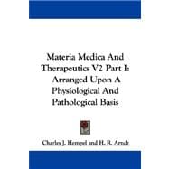 Materia Medica and Therapeutics V2 Part I : Arranged upon A Physiological and Pathological Basis
