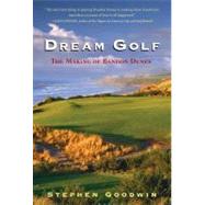 Dream Golf : The Making of Bandon Dunes,9781565125308