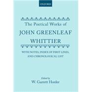 The Poetical Works of John Greenleaf Whittier with Notes, Index of First Lines and Chronological List