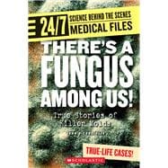 There’s a Fungus Among Us! (24/7: Science Behind the Scenes: Medical Files)