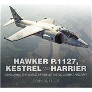 Hawker P.1127, Kestrel and Harrier Developing the World's First Jet V/STOL Combat Aircraft