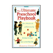The Ultimate Preschool Playbook: Easy, Educational, and Entertaining Activities for Your Two-To Five-Year-Old