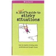 A Smart Girl's Guide To Sticky Situations: How To Tackle Tricky, Icky Problems And Tough Times.