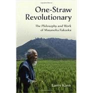 One-straw Revolutionary: The Philosophy and Work of Masanobu Fukuoka