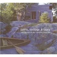 Cabin, Cottage, and Camp; New Designs on the Canadian Landscape