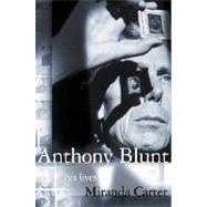 Anthony Blunt : His Lives