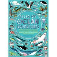 Atlas of Ocean Adventures Plunge into the depths of the ocean and discover wonderful sea creatures, incredible habitats, and unmissable underwater events