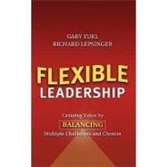 Flexible Leadership : Creating Value by Balancing Multiple Challenges and Choices