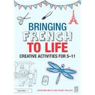 Bringing French to Life: Creative activities for 5-11