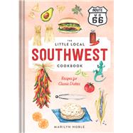 The Little Local Southwest Cookbook Recipes for Classic Dishes