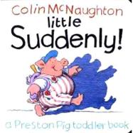 Little Suddenly! : A Preston Pig Toddler Book