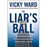 The Liar's Ball The Extraordinary Saga of How One Building Broke the World's Toughest Tycoons