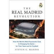 The Real Madrid Revolution How the World's Most Successful Club Is Changing the Game—for Their Team and for Football