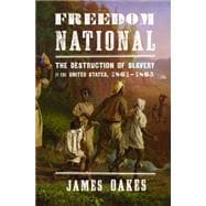 Freedom National The Destruction of Slavery in the United States, 1861-1865
