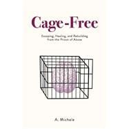 Cage-Free Escaping, Healing, and Rebuilding from the Prison of Abuse