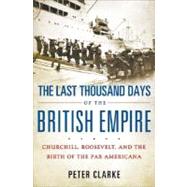 The Last Thousand Days of the British Empire Churchill, Roosevelt, and the Birth of the Pax Americana