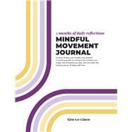 Mindful Movement Journal A tracking guide to connect the motions you make, the emotions you feel, and increase the healing power of deep self-love