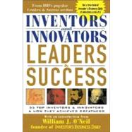 Inventors and Innovators Leaders and Success : 55 Top Inventors and Innovators and How They Achieved Greatness