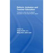 Reform, Inclusion and Teacher Education : Towards a New Era of Special and Inclusive Education in the Asia-Pacific Region