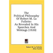 Political Philosophy of Robert M la Follette : As Revealed in His Speeches and Writings (1920)