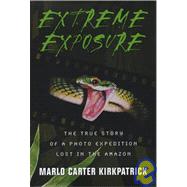 Extreme Exposure: The True Story of a Photo Expedition Lost in the Amazon