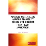 Advanced Classical and Quantum Probability Theory with Quantum Field Theory Applications