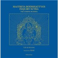 Maitreya Bodhisattva's Inquiry Sutra: The Coming Buddha The Revelation of the Extraordinary Ways of Bodhi Path Cultivation for Bodhisattvas; This Sutra Was Translated from Pali into Chinese by Bodhiruci (693-713 CE) and into English by Tze-Si Huang