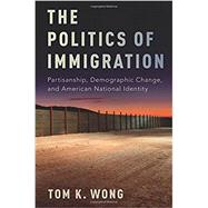 The Politics of Immigration Partisanship, Demographic Change, and American National Identity