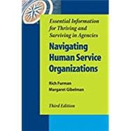 Navigating Human Service Organizations, Third Edition Essential Information for Thriving and Surviving in Agencies