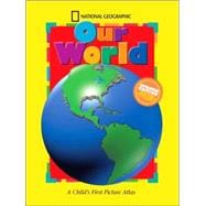 National Geographic Our World, Updated Edition A Child's First Picture Atlas