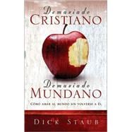 Demasiado Cristiano, Demasiado Mundano : How to Love the World Without Falling for It