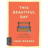 This Beautiful Day Daily Wisdom from Mister Rogers